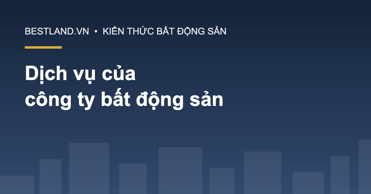 Các dịch vụ của công ty bất động sản - Bestland